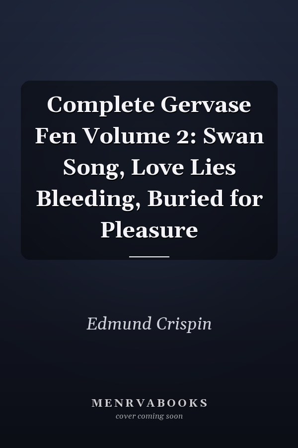 Complete Gervase Fen Volume 2: Swan Song, Love Lies Bleeding, Buried for Pleasure