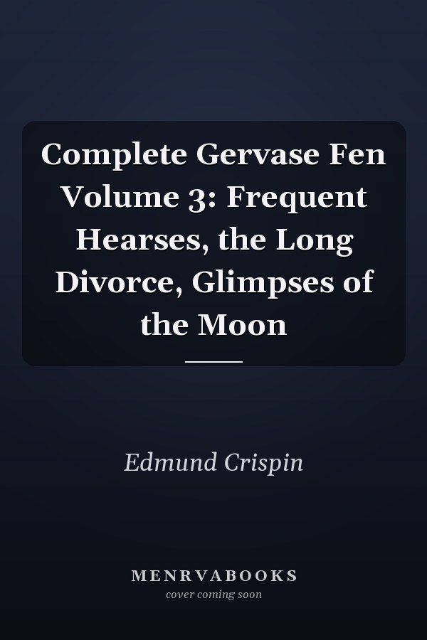 Complete Gervase Fen Volume 3: Frequent Hearses, the Long Divorce, Glimpses of the Moon