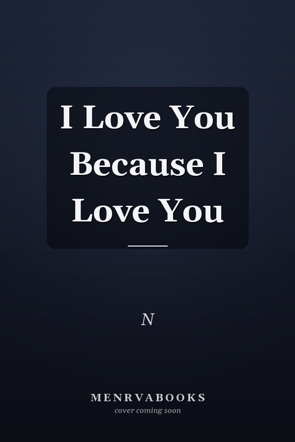 I Love You Because I Love You