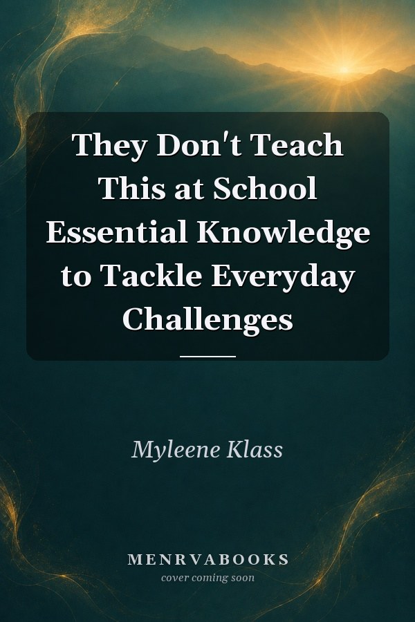 They Don't Teach This at School Essential Knowledge to Tackle Everyday Challenges
