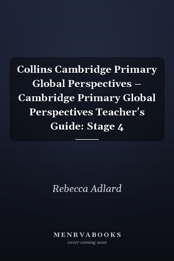 Collins Cambridge Primary Global Perspectives – Cambridge Primary Global Perspectives Teacher's Guide: Stage 4
