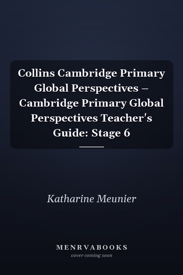 Collins Cambridge Primary Global Perspectives – Cambridge Primary Global Perspectives Teacher's Guide: Stage 6
