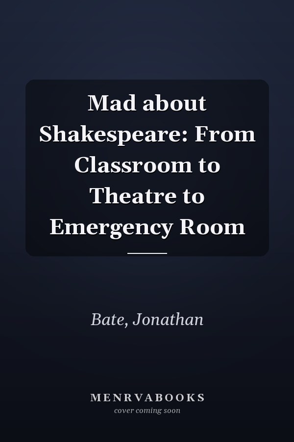 Mad about Shakespeare: From Classroom to Theatre to Emergency Room