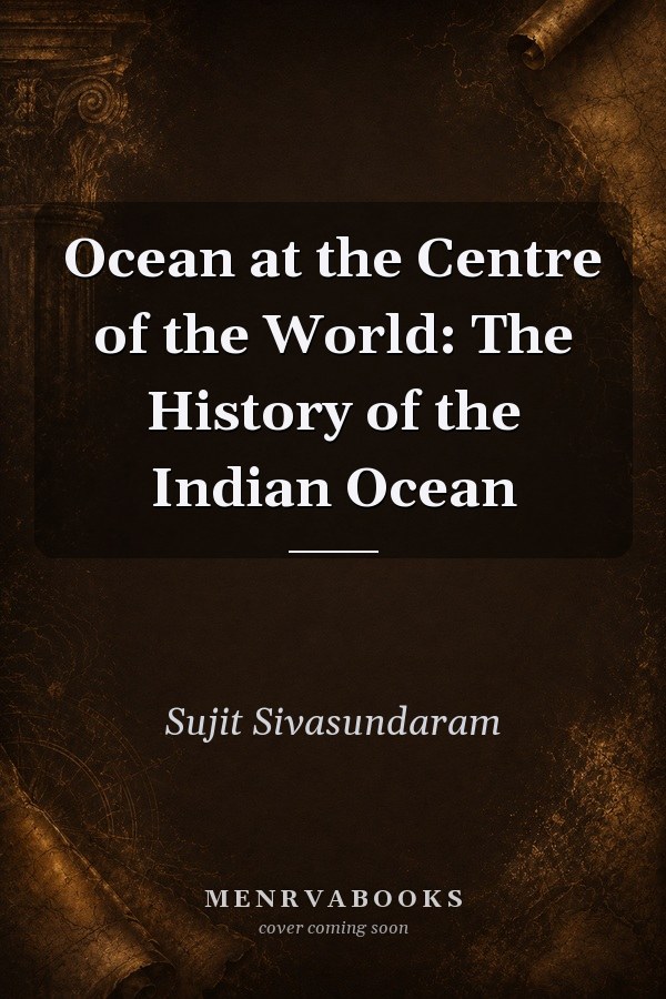 Ocean at the Centre of the World: The History of the Indian Ocean