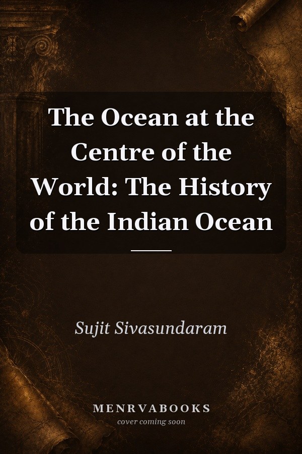 The Ocean at the Centre of the World: The History of the Indian Ocean
