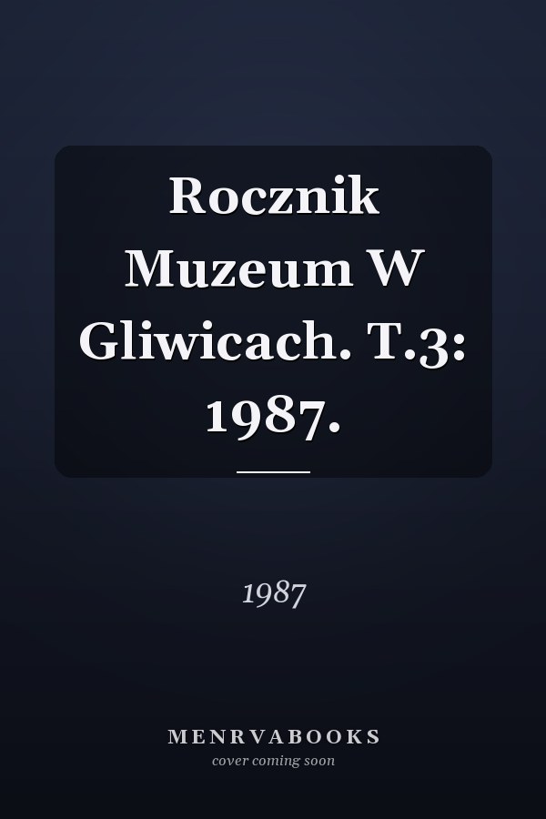 Rocznik Muzeum W Gliwicach. T.3: 1987.