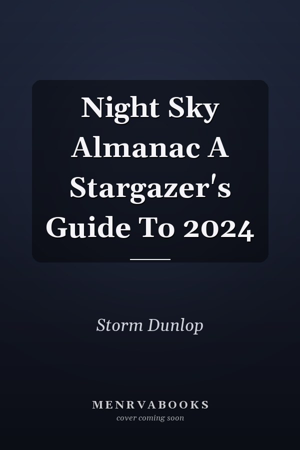 Night Sky Almanac A Stargazer's Guide To 2024