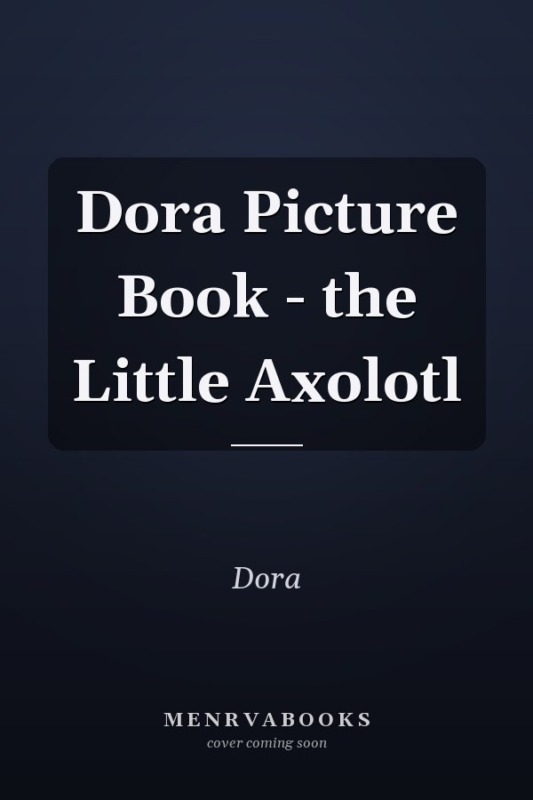 Dora Picture Book - the Little Axolotl