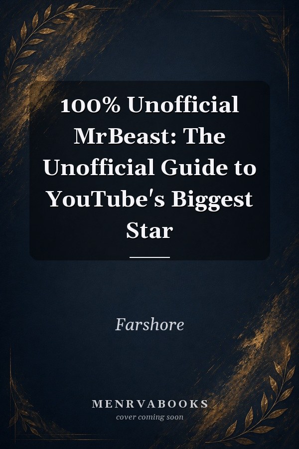 100% Unofficial MrBeast: The Unofficial Guide to YouTube's Biggest Star