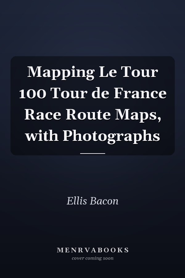 Mapping Le Tour 100 Tour de France Race Route Maps, with Photographs