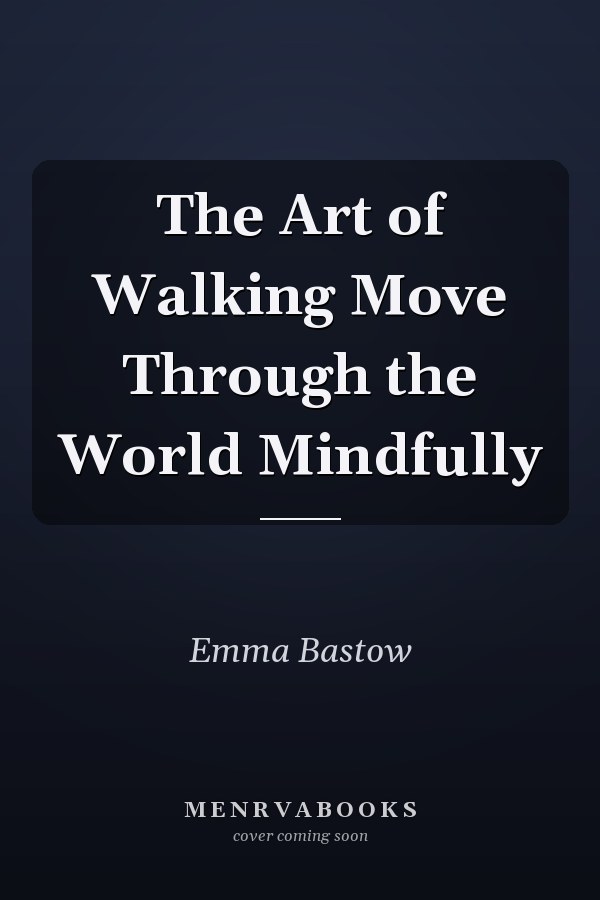 The Art of Walking Move Through the World Mindfully