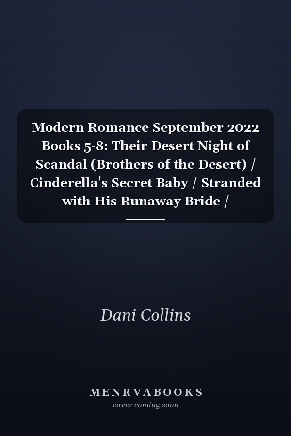Modern Romance September 2022 Books 5-8: Their Desert Night of Scandal (Brothers of the Desert) / Cinderella's Secret Baby / Stranded with His Runaway Bride / Awakened by the Wild Billionaire