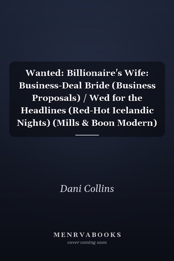 Wanted: Billionaire's Wife: Business-Deal Bride (Business Proposals) / Wed for the Headlines (Red-Hot Icelandic Nights) (Mills & Boon Modern)