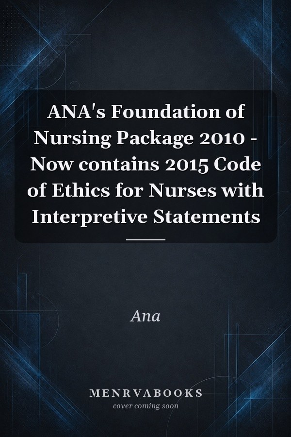 ANA's Foundation of Nursing Package 2010 - Now contains 2015 Code of Ethics for Nurses with Interpretive Statements