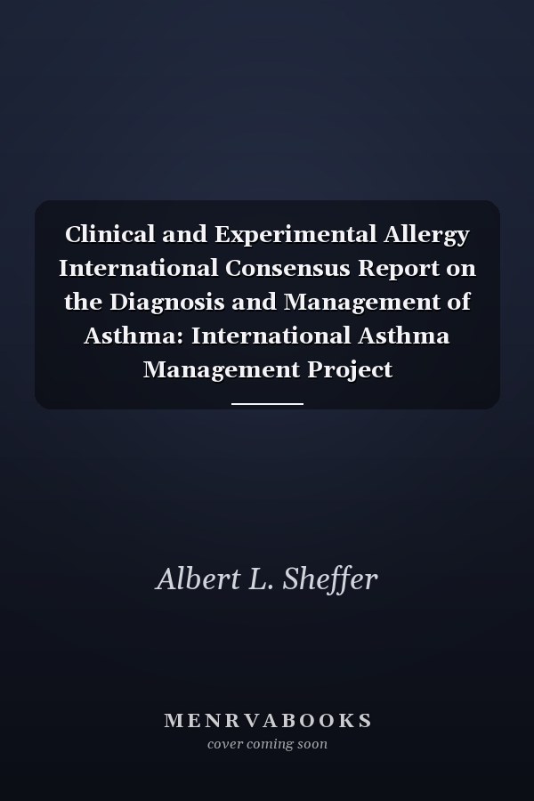 Clinical and Experimental Allergy International Consensus Report on the Diagnosis and Management of Asthma: International Asthma Management Project