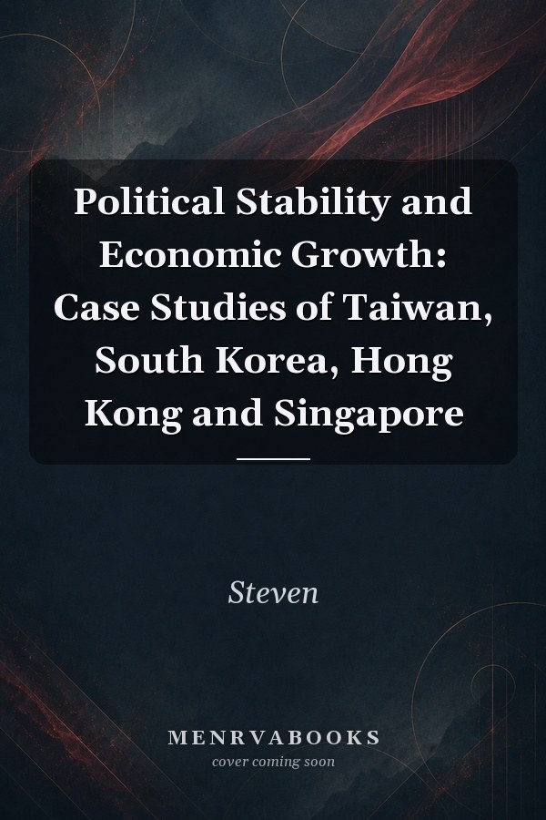 Political Stability and Economic Growth: Case Studies of Taiwan, South Korea, Hong Kong and Singapore
