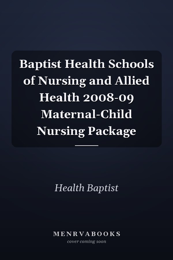 Baptist Health Schools of Nursing and Allied Health 2008-09 Maternal-Child Nursing Package