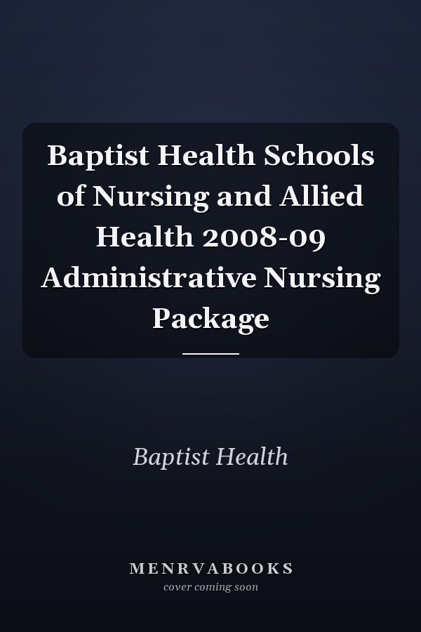 Baptist Health Schools of Nursing and Allied Health 2008-09 Administrative Nursing Package