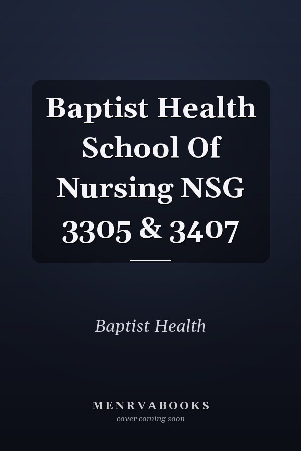 Baptist Health School Of Nursing NSG 3305 & 3407