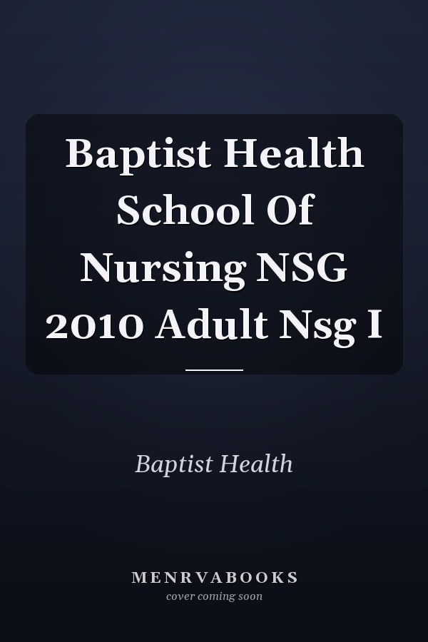 Baptist Health School Of Nursing NSG 2010 Adult Nsg I