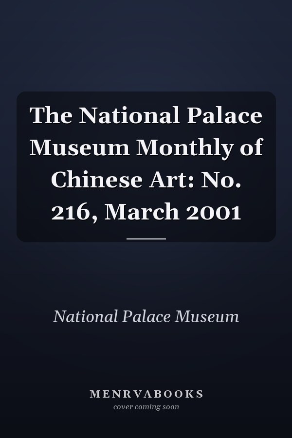 The National Palace Museum Monthly of Chinese Art: No. 216, March 2001