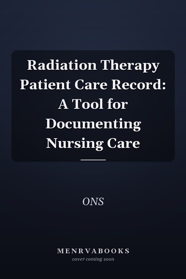 Radiation Therapy Patient Care Record: A Tool for Documenting Nursing Care