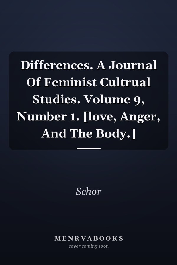 Differences. A Journal Of Feminist Cultrual Studies. Volume 9, Number 1. [love, Anger, And The Body.]
