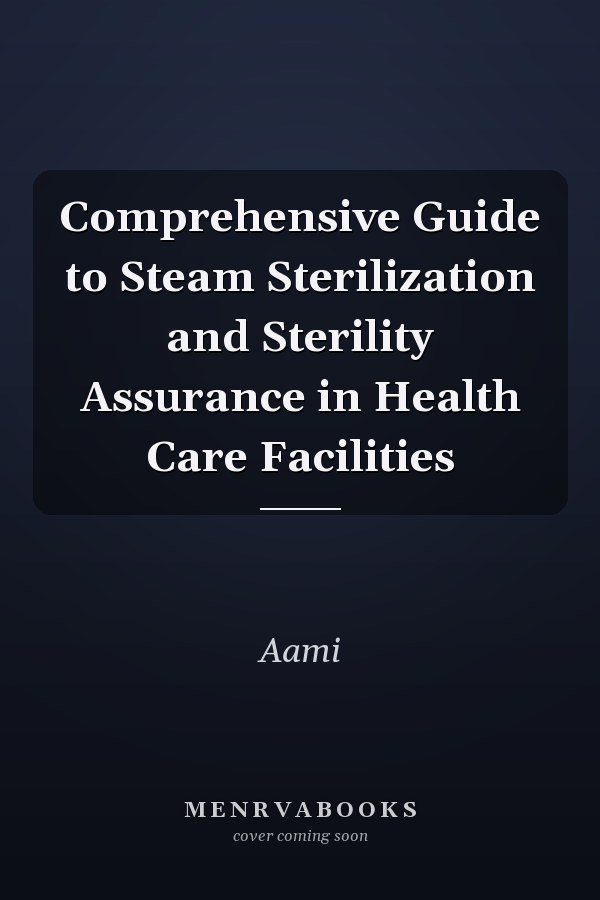 Comprehensive Guide to Steam Sterilization and Sterility Assurance in Health Care Facilities
