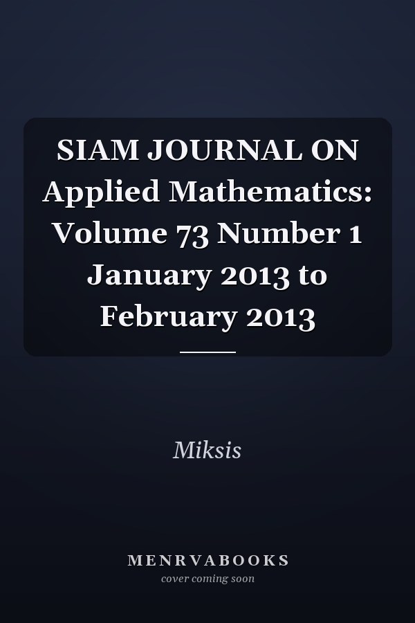 SIAM JOURNAL ON Applied Mathematics: Volume 73 Number 1 January 2013 to February 2013