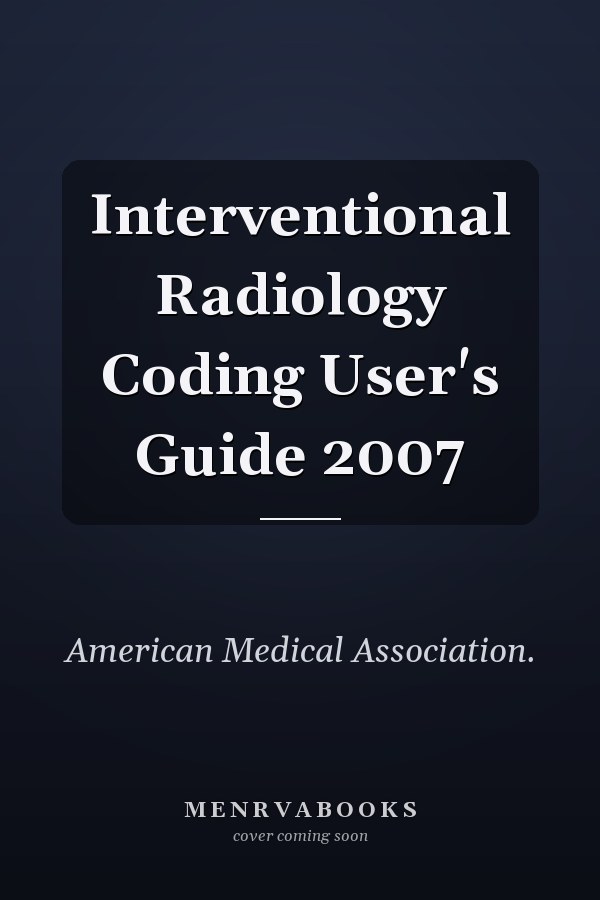 Interventional Radiology Coding User's Guide 2007