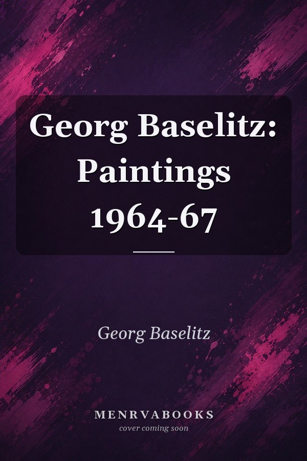 Georg Baselitz: Paintings 1964-67