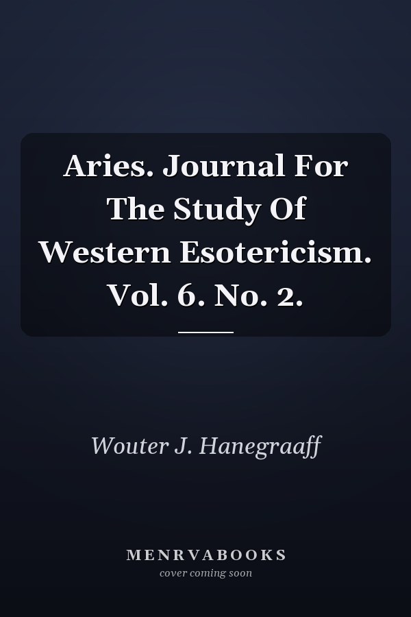 Aries. Journal For The Study Of Western Esotericism. Vol. 6. No. 2.