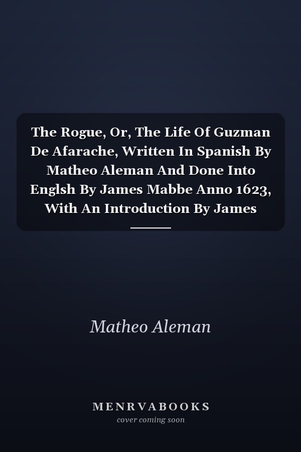 The Rogue, Or, The Life Of Guzman De Afarache, Written In Spanish By Matheo Aleman And Done Into Englsh By James Mabbe Anno 1623, With An Introduction By James Fitzmaurice-kelly [limited Edition 4 Volume Set]