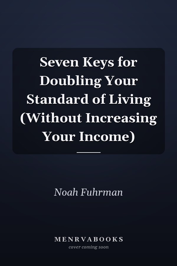 Seven Keys for Doubling Your Standard of Living (Without Increasing Your Income)