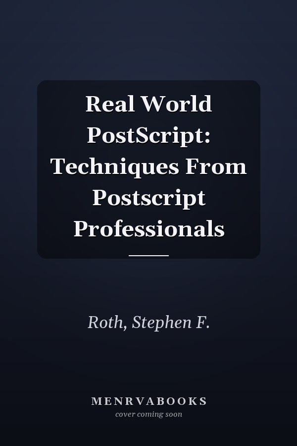 Real World PostScript: Techniques From Postscript Professionals