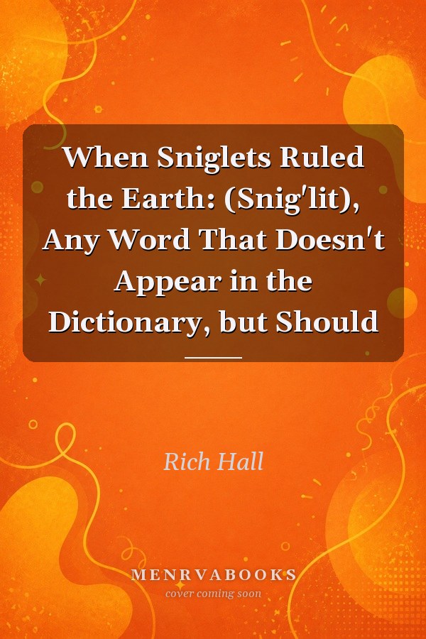 When Sniglets Ruled the Earth: (Snig'lit), Any Word That Doesn't Appear in the Dictionary, but Should