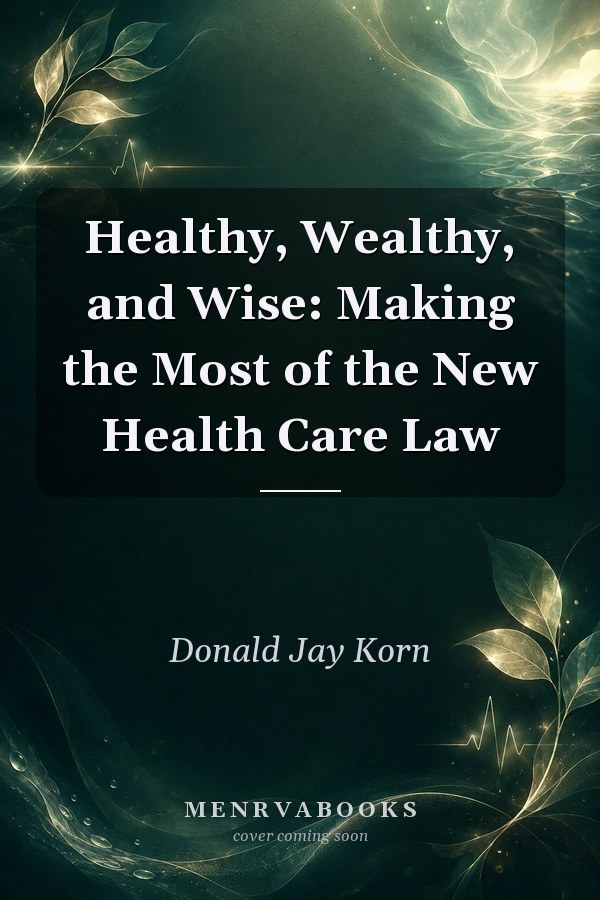 Healthy, Wealthy, and Wise: Making the Most of the New Health Care Law