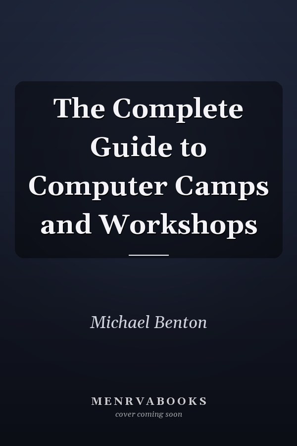 The Complete Guide to Computer Camps and Workshops