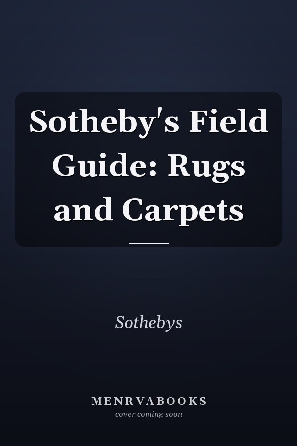 Sotheby's Field Guide: Rugs and Carpets