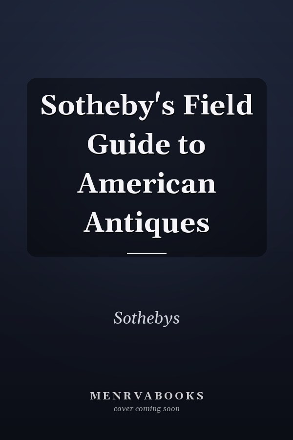 Sotheby's Field Guide to American Antiques