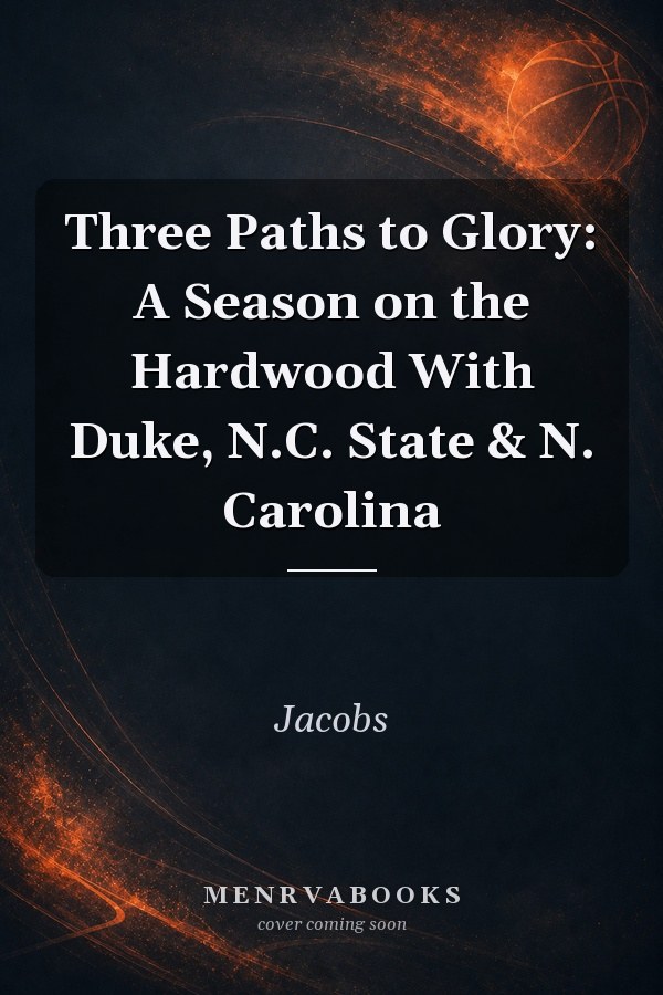 Three Paths to Glory: A Season on the Hardwood With Duke, N.C. State & N. Carolina