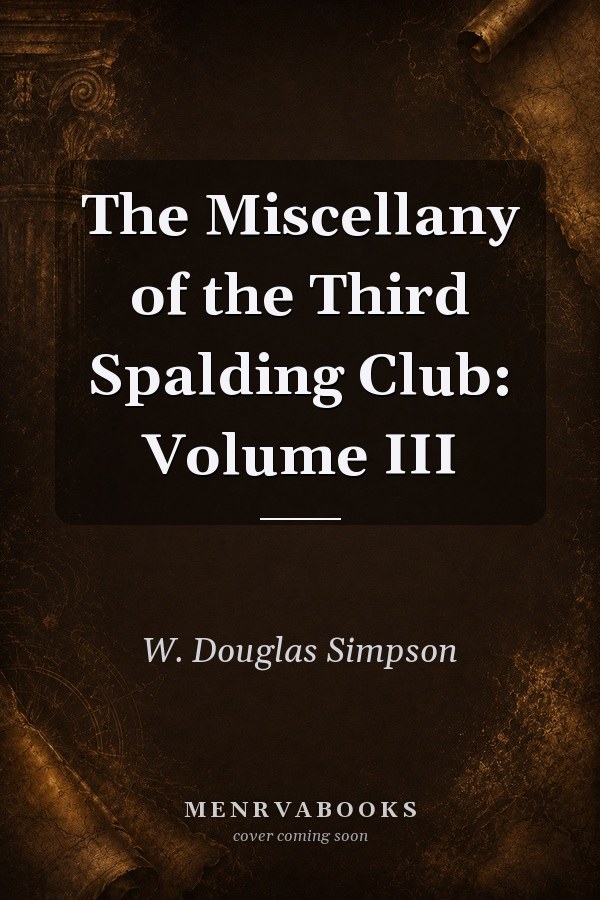 The Miscellany of the Third Spalding Club: Volume III