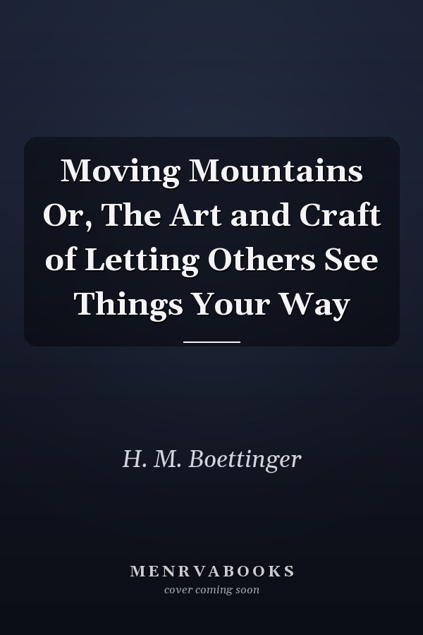 Moving Mountains Or, The Art and Craft of Letting Others See Things Your Way