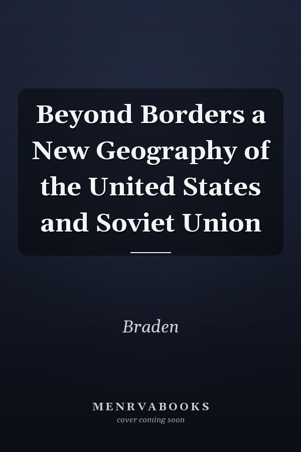 Beyond Borders a New Geography of the United States and Soviet Union