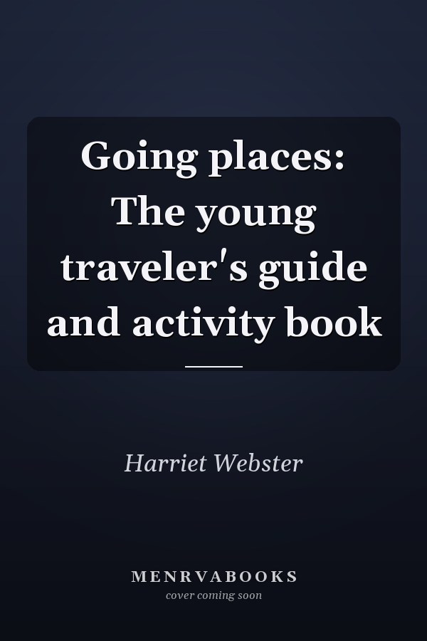 Going places: The young traveler's guide and activity book