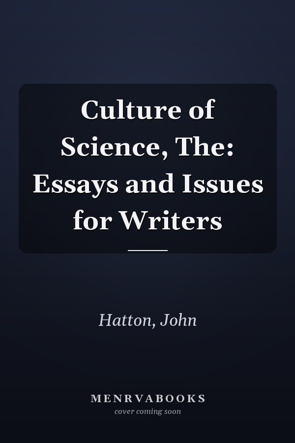 Culture of Science, The: Essays and Issues for Writers