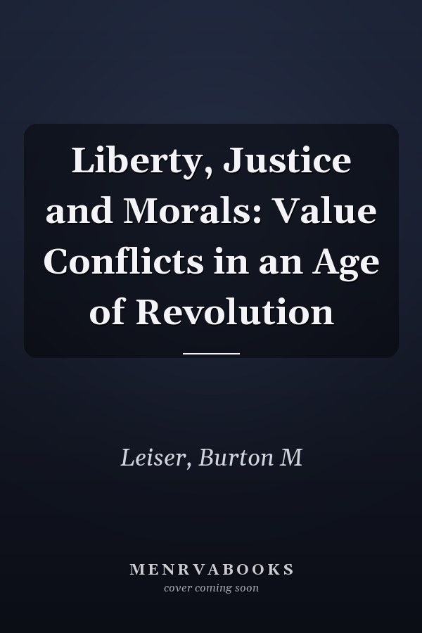 Liberty, Justice and Morals: Value Conflicts in an Age of Revolution
