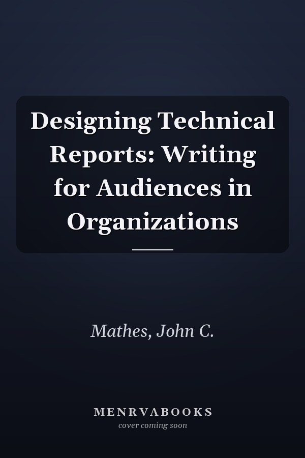 Designing Technical Reports: Writing for Audiences in Organizations
