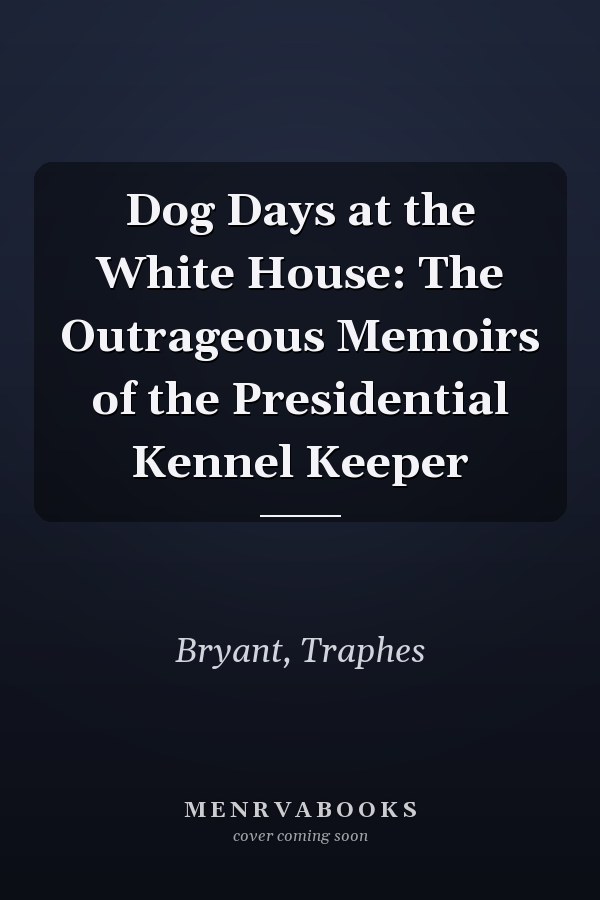Dog Days at the White House: The Outrageous Memoirs of the Presidential Kennel Keeper
