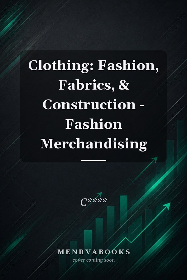 Clothing: Fashion, Fabrics, & Construction - Fashion Merchandising
